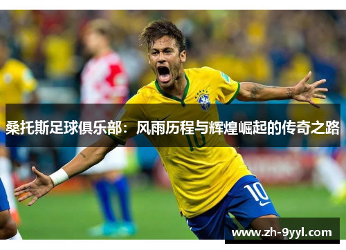 桑托斯足球俱乐部：风雨历程与辉煌崛起的传奇之路