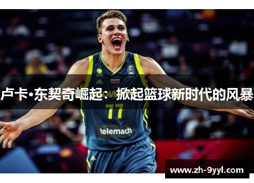 卢卡·东契奇崛起：掀起篮球新时代的风暴