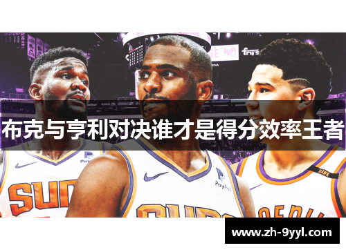 布克与亨利对决谁才是得分效率王者